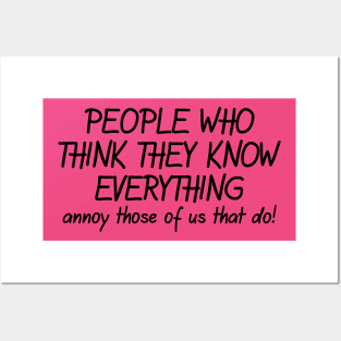 People Who Think They Know Everything Annoy Those Of Us That Do! Posters and Art